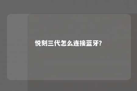 悦刻三代怎么连接蓝牙？ 